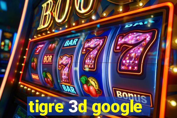 tigre 3d google